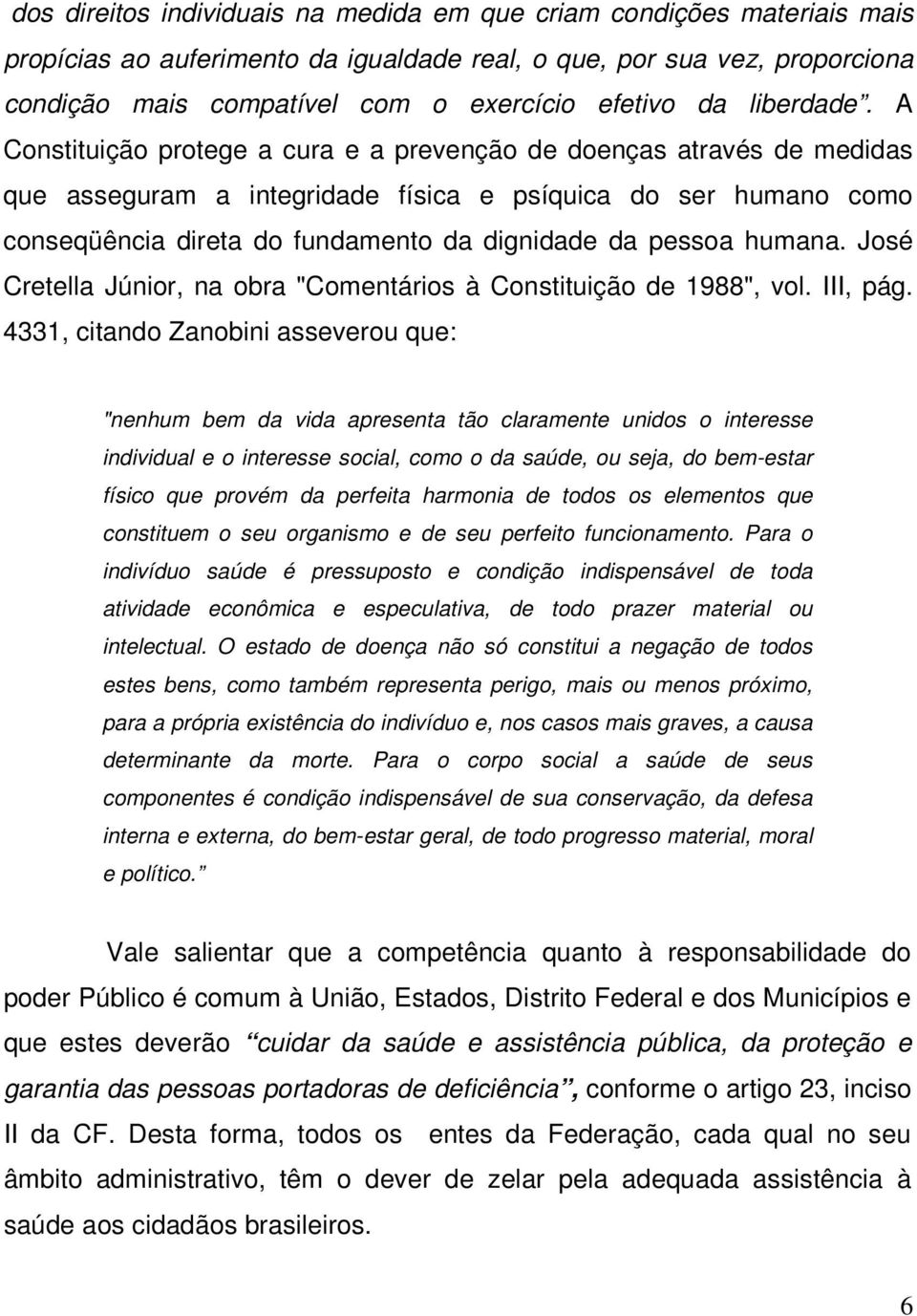 A Constituição protege a cura e a prevenção de doenças através de medidas que asseguram a integridade física e psíquica do ser humano como conseqüência direta do fundamento da dignidade da pessoa