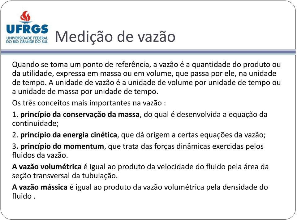 princípio da conservação da massa, do qual é desenvolvida a equação da continuidade; 2. princípio da energia cinética, que dá origem a certas equações da vazão; 3.