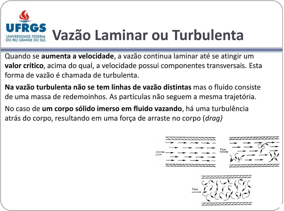 Na vazão turbulenta não se tem linhas de vazão distintas mas o fluido consiste de uma massa de redemoinhos.