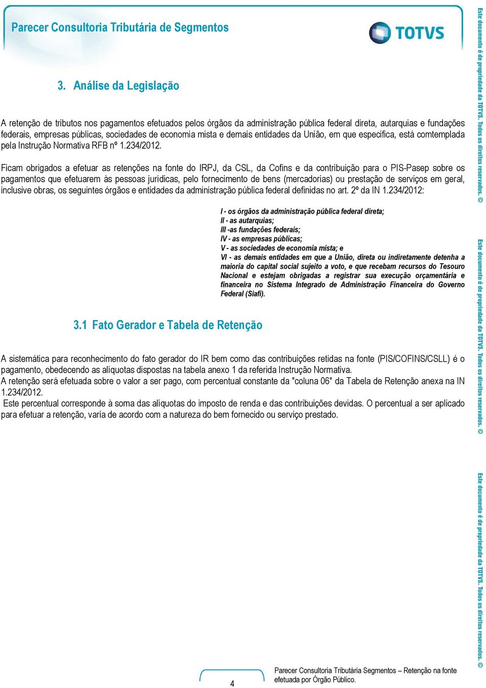 Ficam obrigados a efetuar as retenções na fonte do IRPJ, da CSL, da Cofins e da contribuição para o PIS-Pasep sobre os pagamentos que efetuarem às pessoas jurídicas, pelo fornecimento de bens