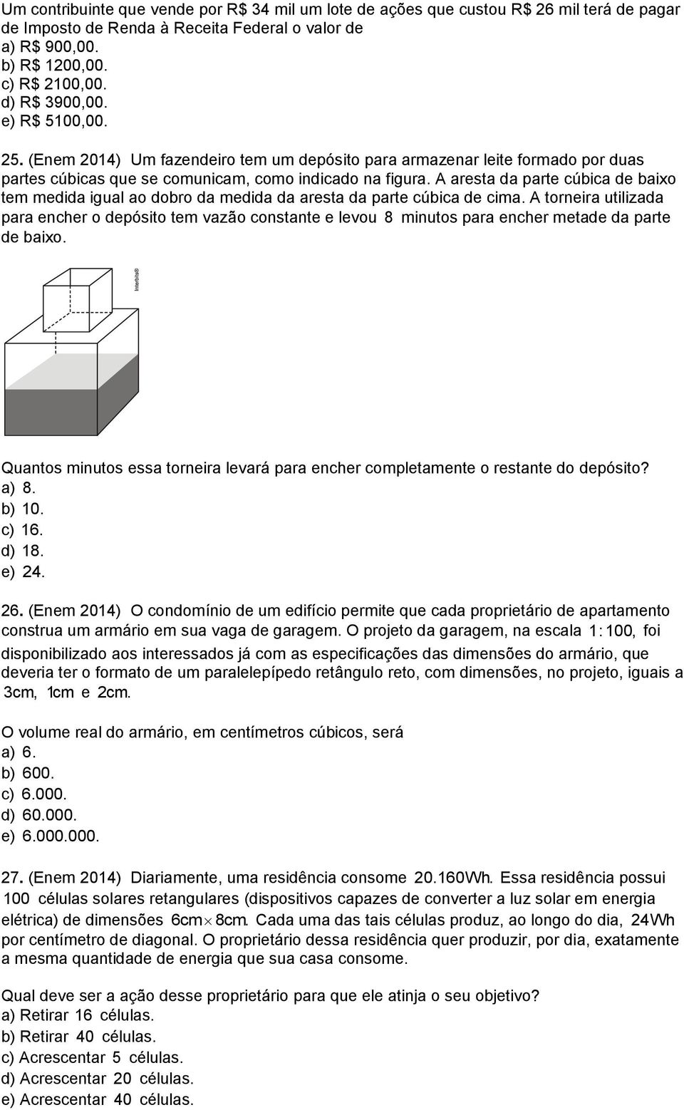 A aresta da parte cúbica de baixo tem medida igual ao dobro da medida da aresta da parte cúbica de cima.