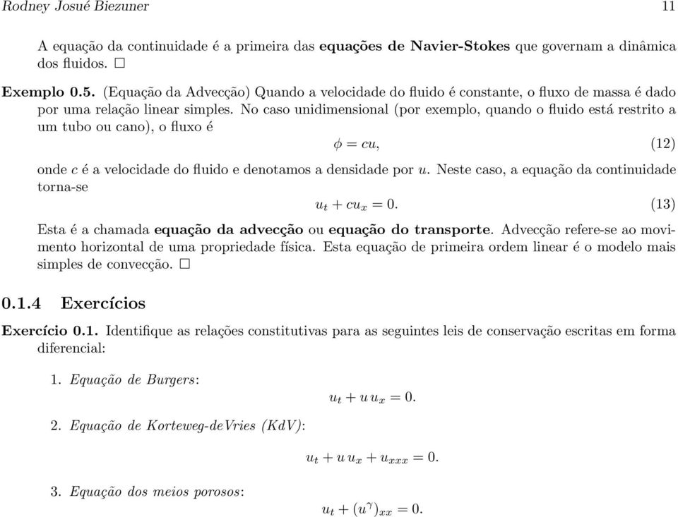 No caso unidimensional (por exemplo, quando o fluido está restrito a um tubo ou cano), o fluxo é φ = cu, (12) onde c é a velocidade do fluido e denotamos a densidade por u.