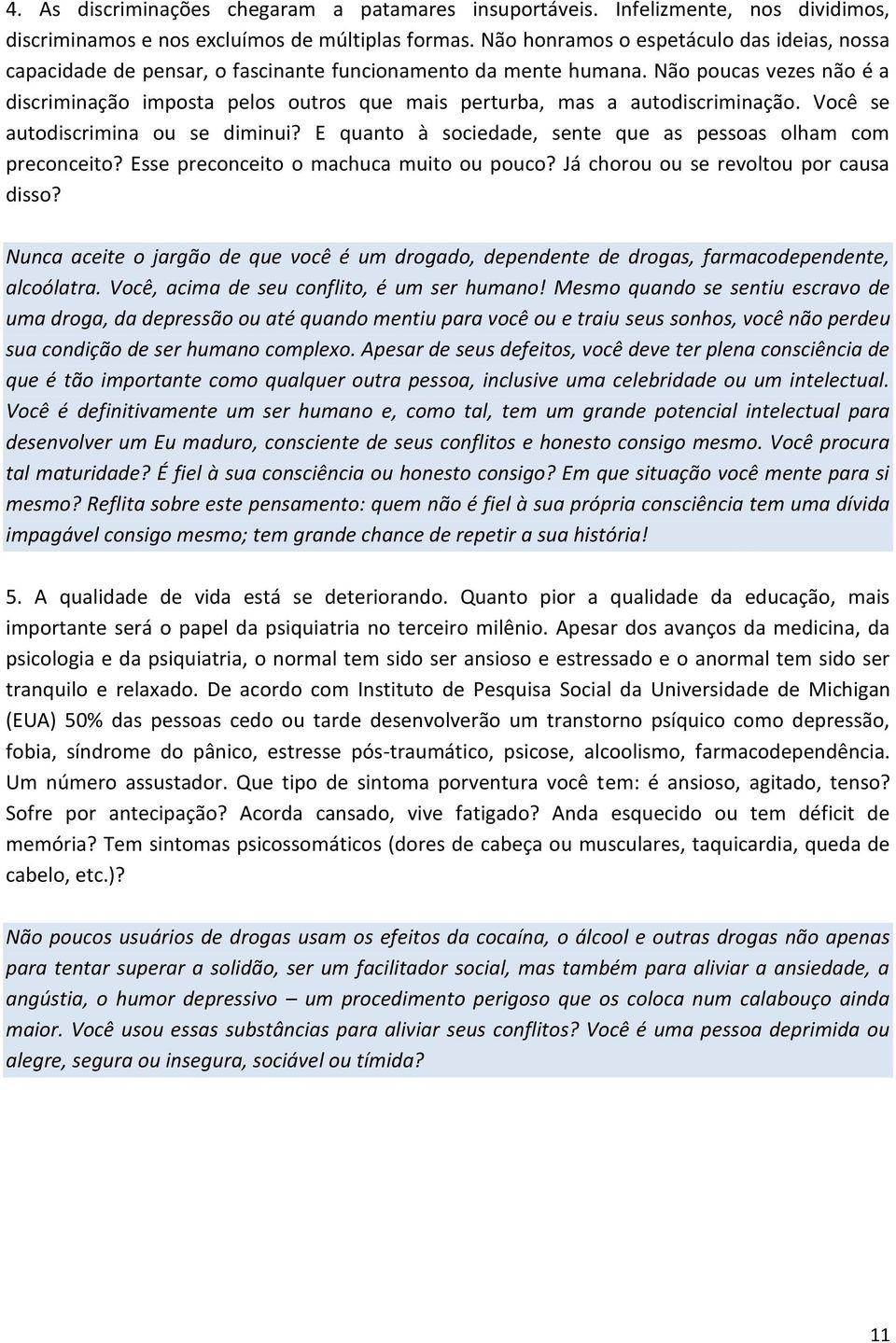 Não poucas vezes não é a discriminação imposta pelos outros que mais perturba, mas a autodiscriminação. Você se autodiscrimina ou se diminui?