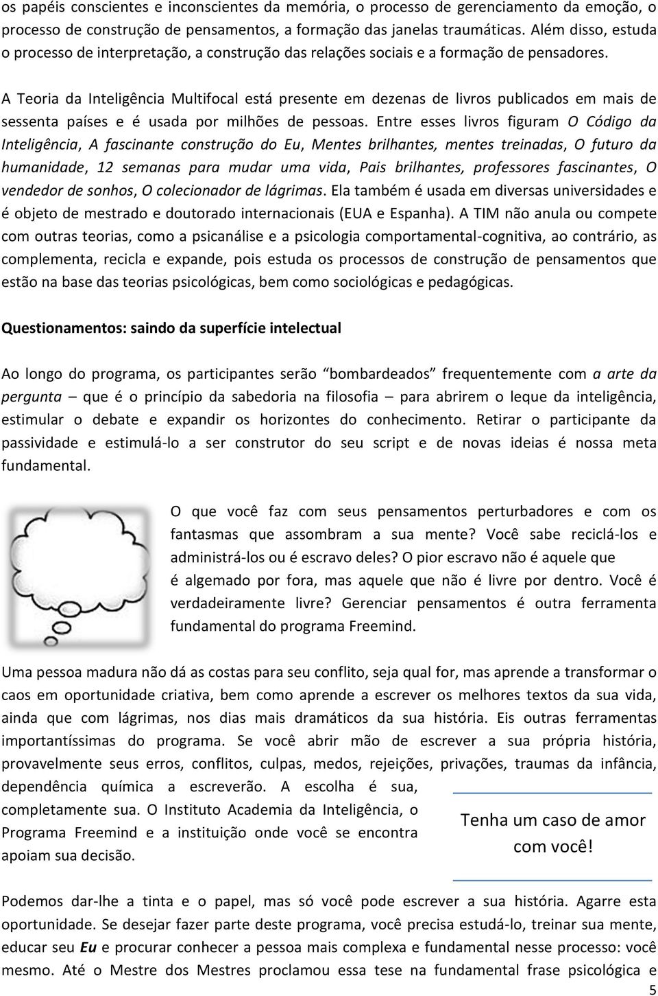 A Teoria da Inteligência Multifocal está presente em dezenas de livros publicados em mais de sessenta países e é usada por milhões de pessoas.