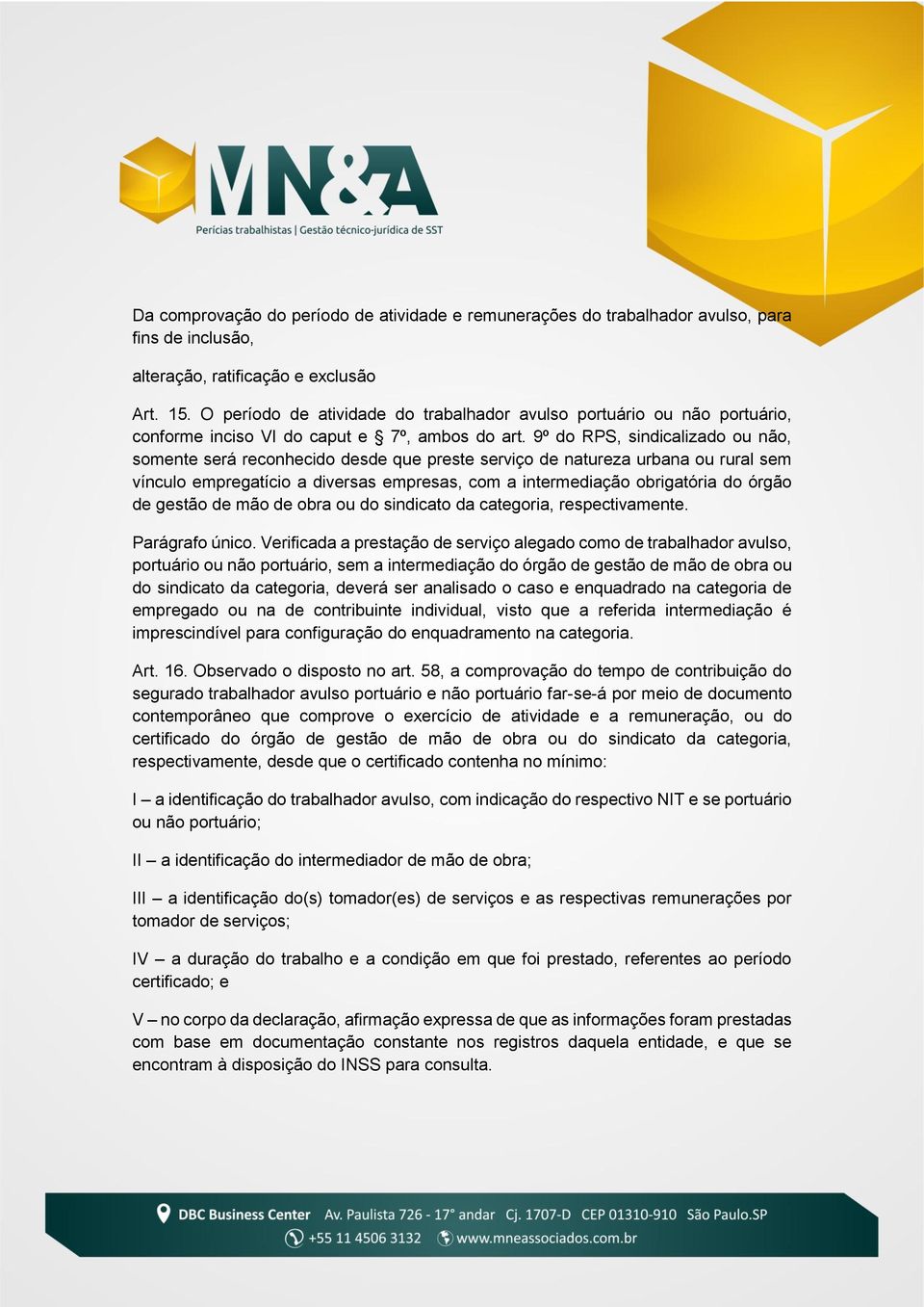 9º do RPS, sindicalizado ou não, somente será reconhecido desde que preste serviço de natureza urbana ou rural sem vínculo empregatício a diversas empresas, com a intermediação obrigatória do órgão