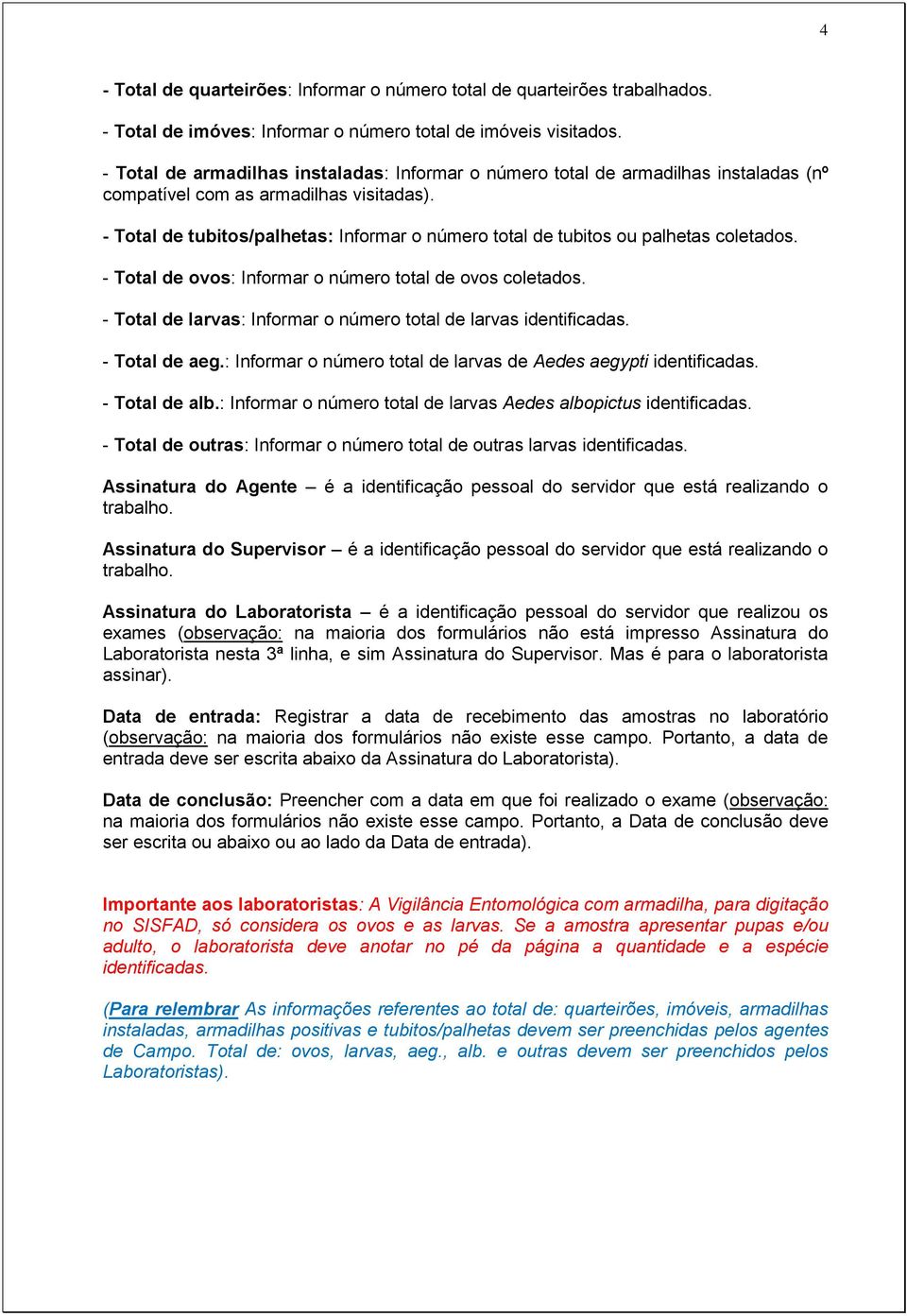 - Total de tubitos/palhetas: Informar o número total de tubitos ou palhetas coletados. - Total de ovos: Informar o número total de ovos coletados.