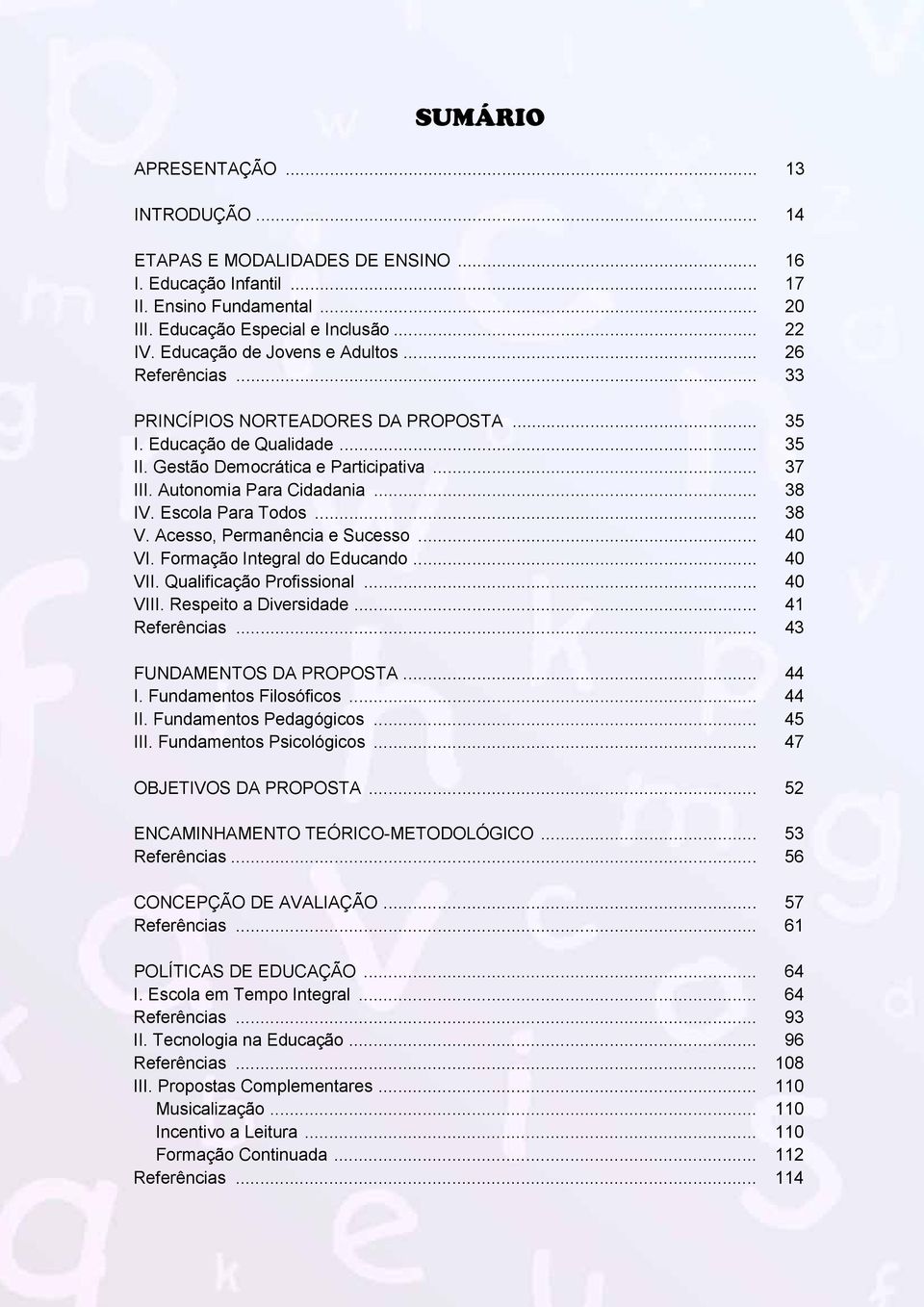 .. 38 IV. Escola Para Todos... 38 V. Acesso, Permanência e Sucesso... 40 VI. Formação Integral do Educando... 40 VII. Qualificação Profissional... 40 VIII. Respeito a Diversidade... 41 Referências.