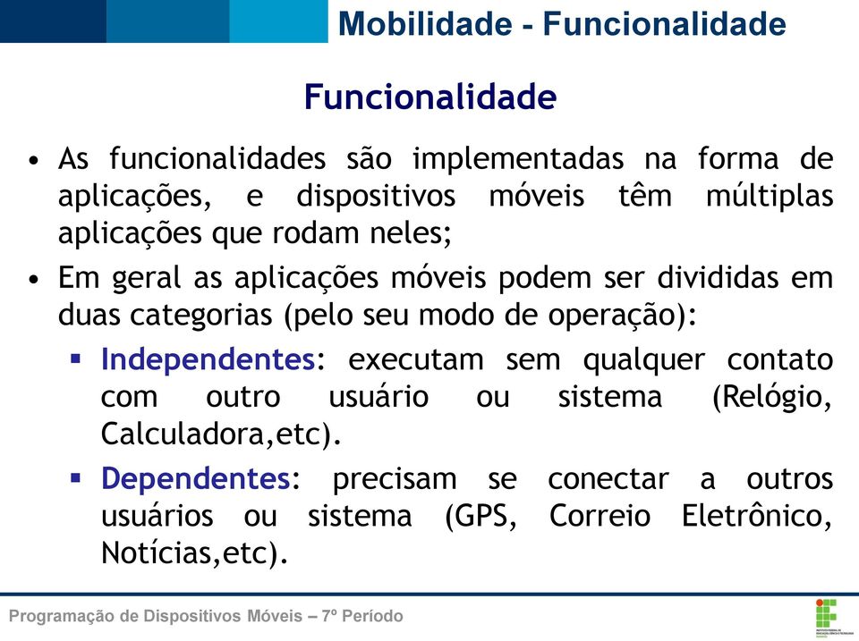 duas categorias (pelo seu modo de operação): Independentes: executam sem qualquer contato com outro usuário ou