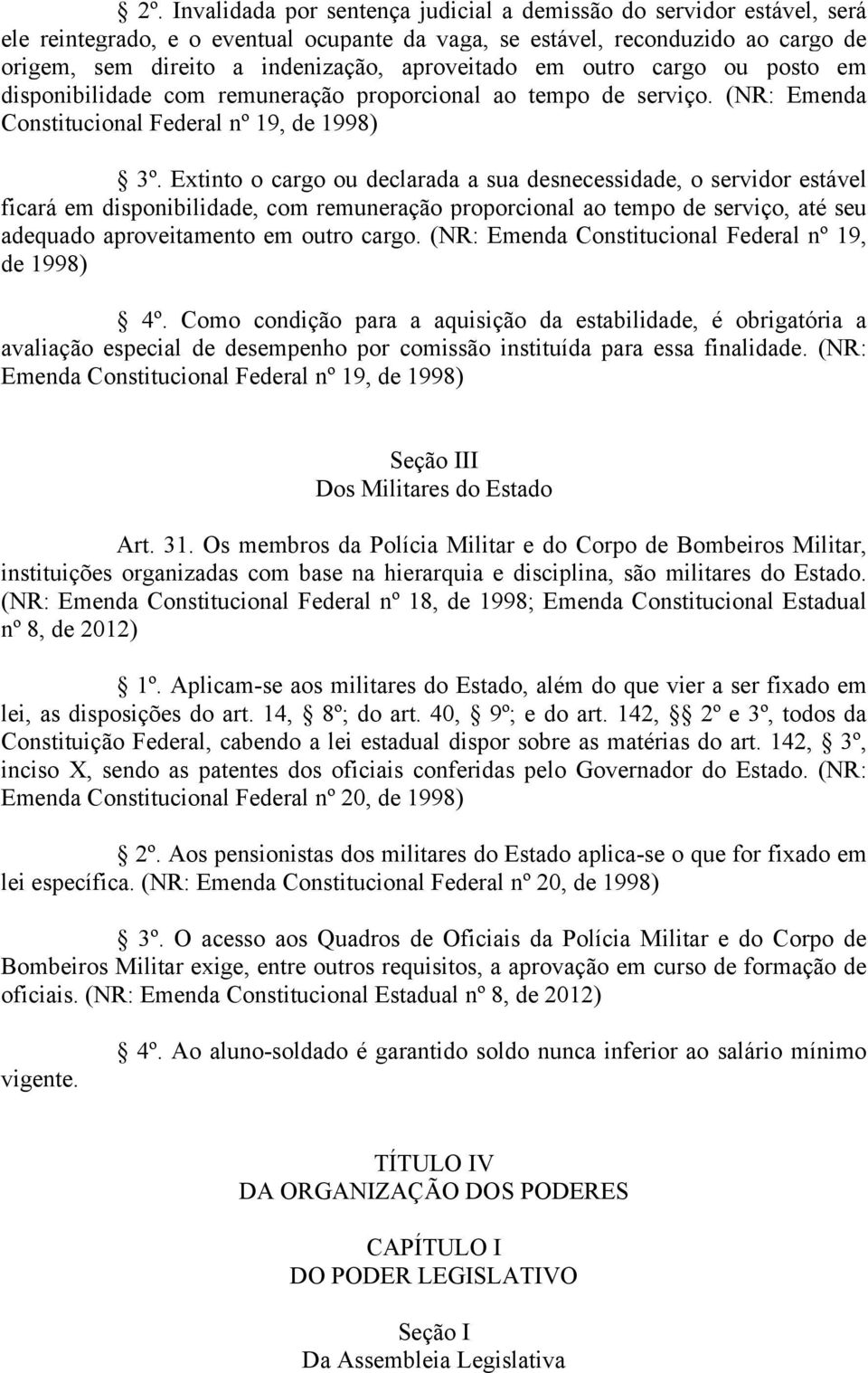 Extinto o cargo ou declarada a sua desnecessidade, o servidor estável ficará em disponibilidade, com remuneração proporcional ao tempo de serviço, até seu adequado aproveitamento em outro cargo.