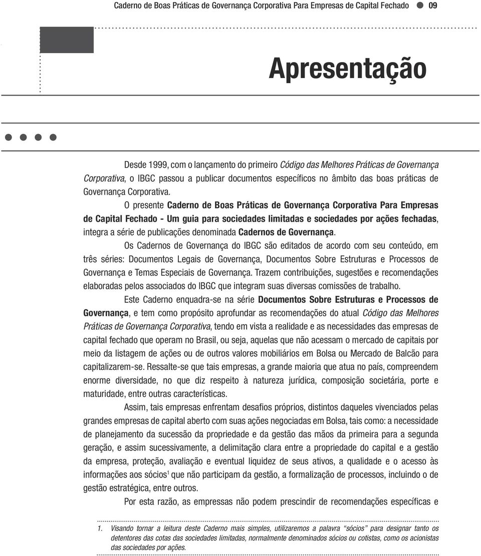 O presente Caderno de Boas Práticas de Governança Corporativa Para Empresas de Capital Fechado - Um guia para sociedades limitadas e sociedades por ações fechadas, integra a série de publicações