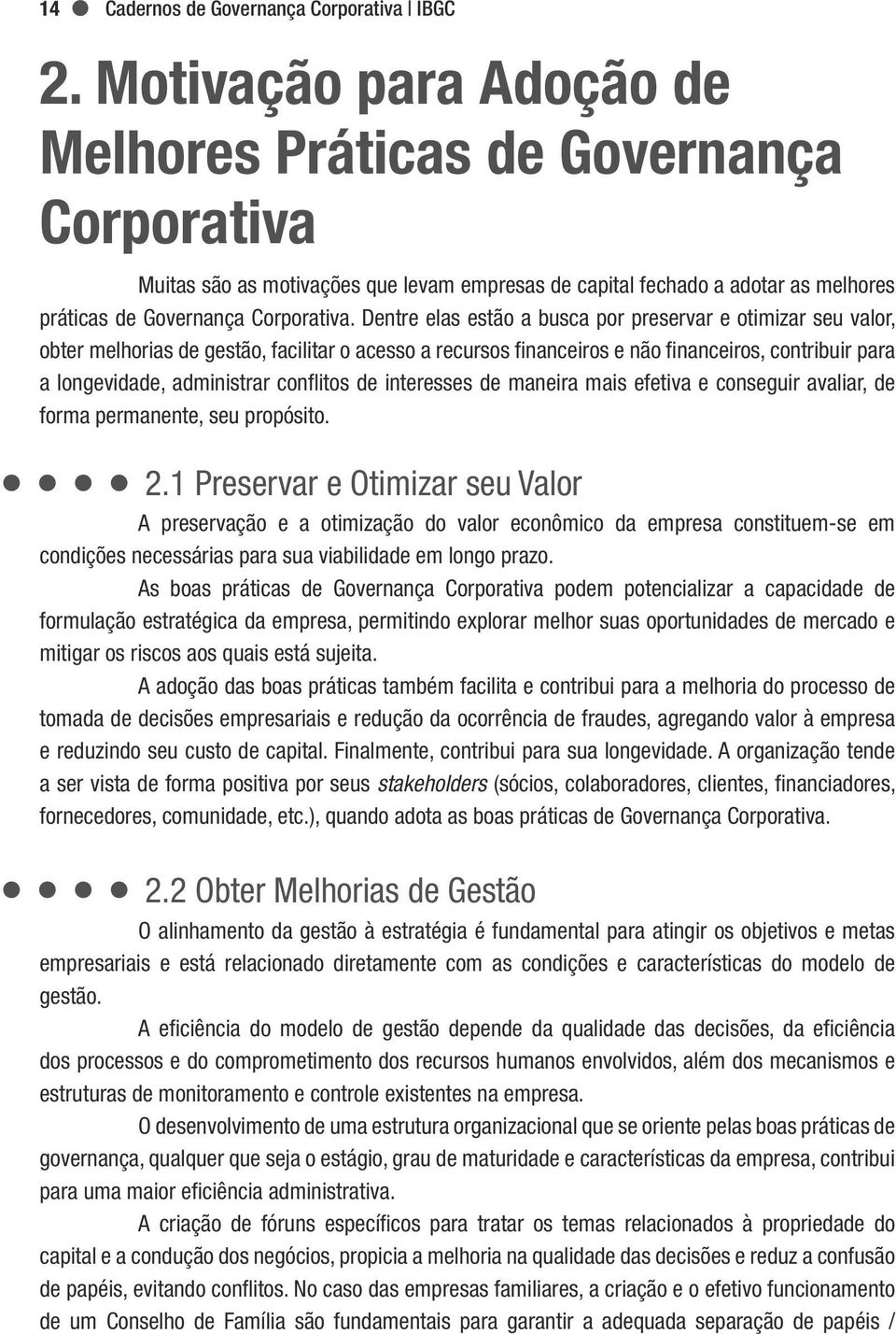 Dentre elas estão a busca por preservar e otimizar seu valor, obter melhorias de gestão, facilitar o acesso a recursos financeiros e não financeiros, contribuir para a longevidade, administrar