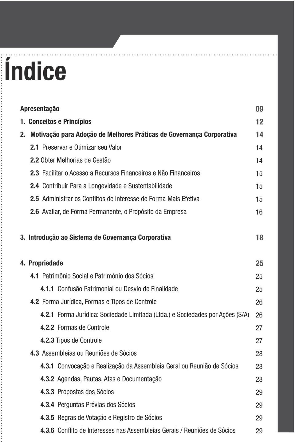 6 Avaliar, de Forma Permanente, o Propósito da Empresa 09 12 14 14 14 15 15 15 16 3. Introdução ao Sistema de Governança Corporativa 18 4. Propriedade 4.1 Patrimônio Social e Patrimônio dos Sócios 4.