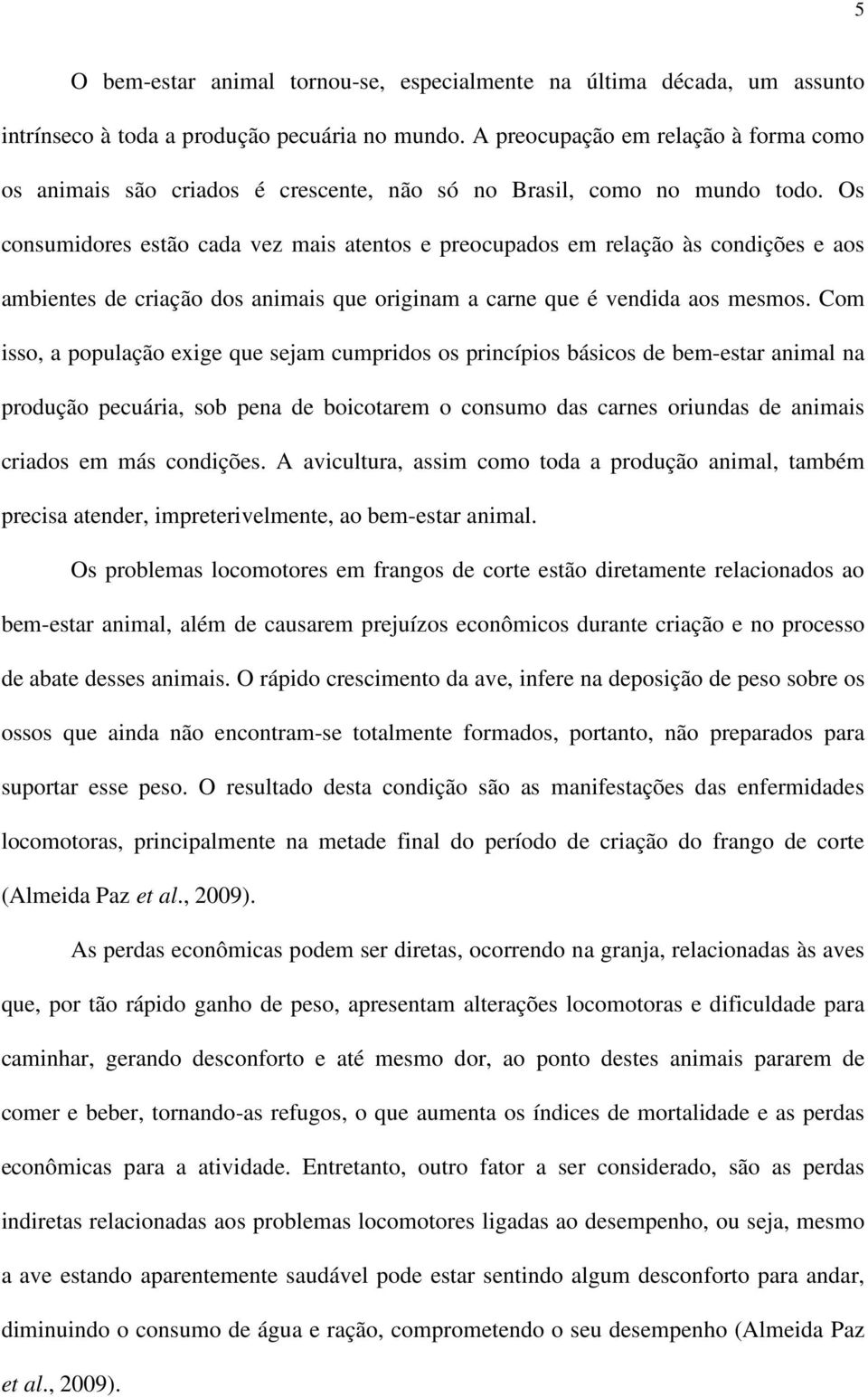 Os consumidores estão cada vez mais atentos e preocupados em relação às condições e aos ambientes de criação dos animais que originam a carne que é vendida aos mesmos.