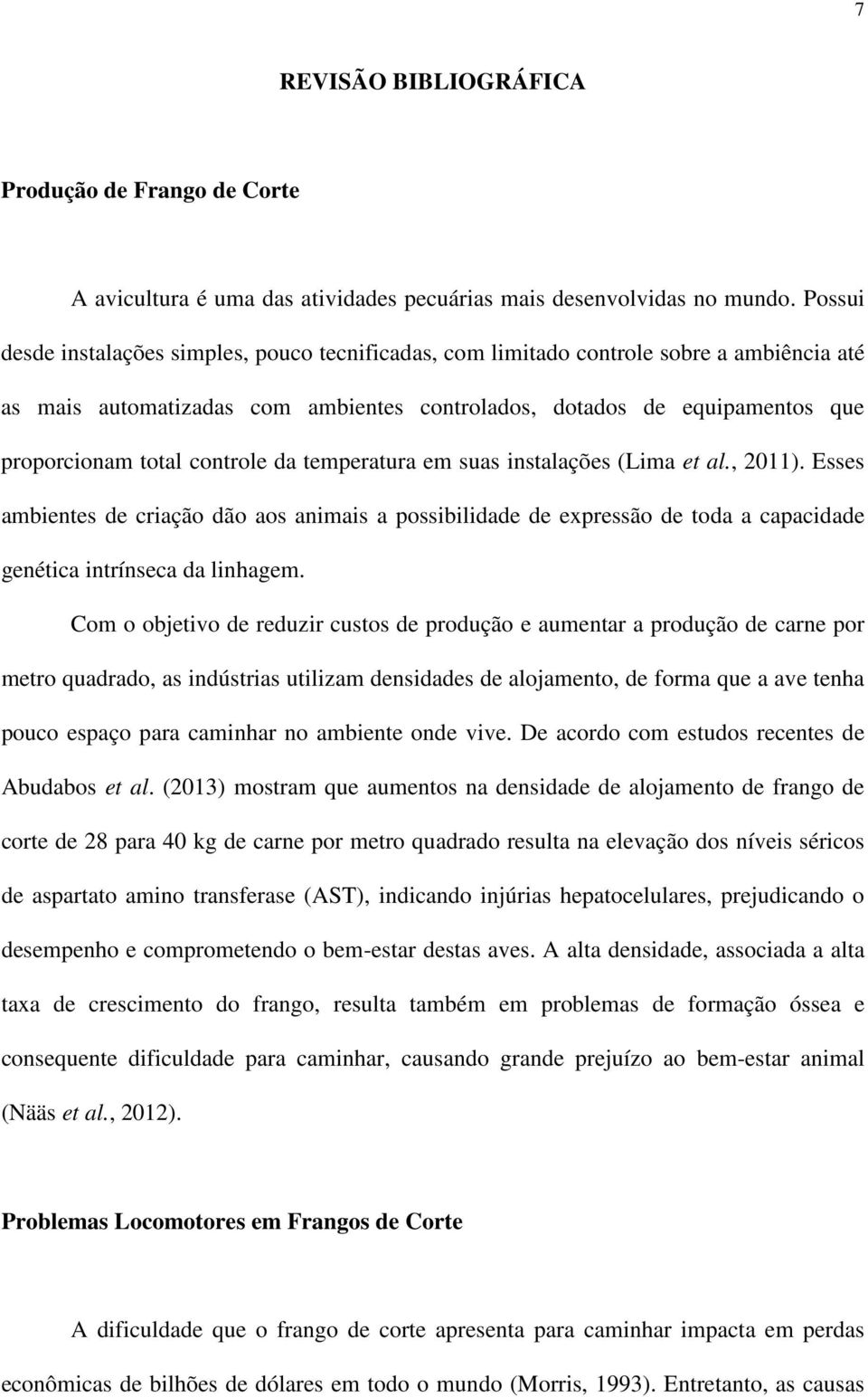 controle da temperatura em suas instalações (Lima et al., 2011). Esses ambientes de criação dão aos animais a possibilidade de expressão de toda a capacidade genética intrínseca da linhagem.