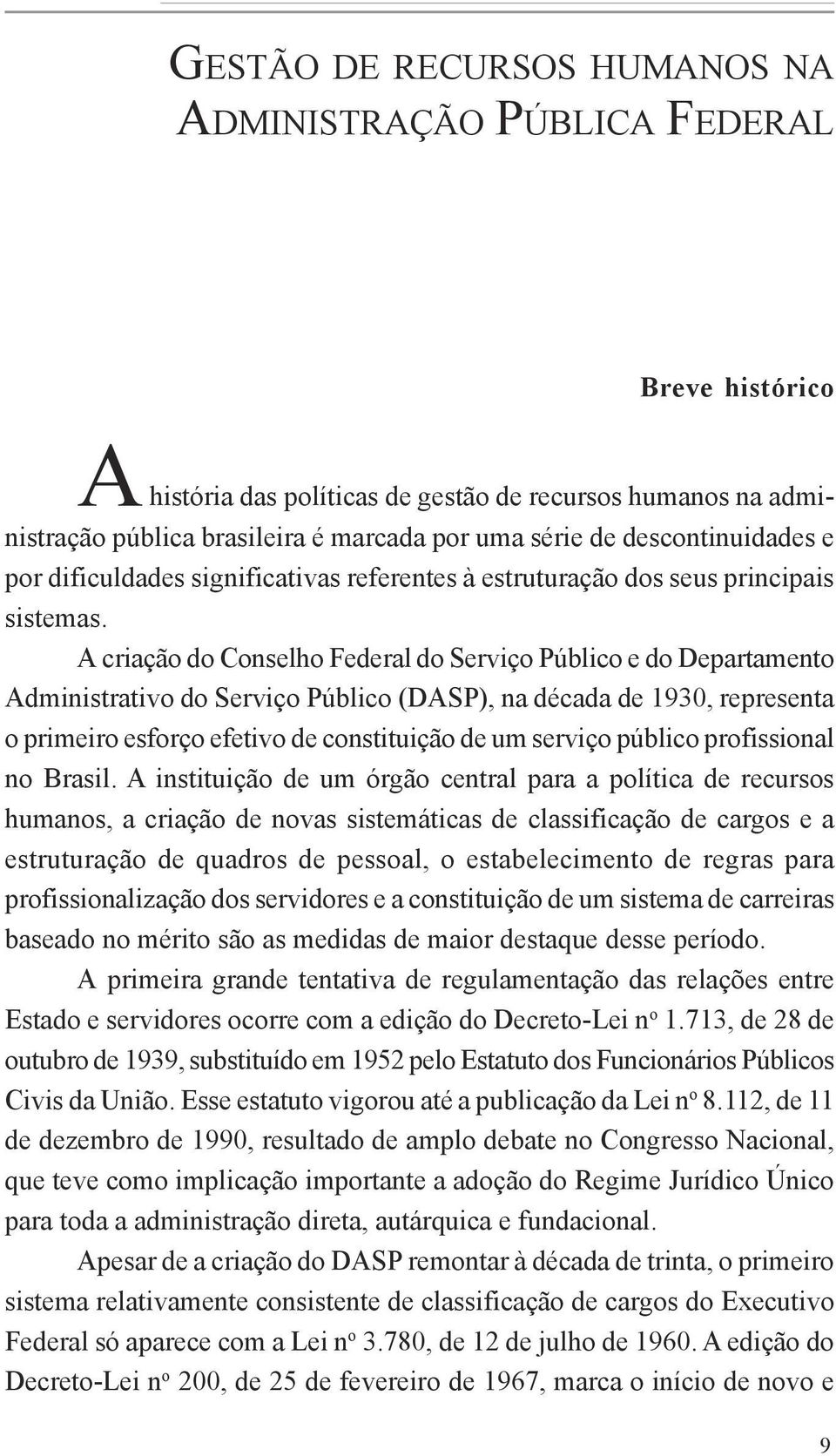 A criação do Conselho Federal do Serviço Público e do Departamento Administrativo do Serviço Público (DASP), na década de 1930, representa o primeiro esforço efetivo de constituição de um serviço