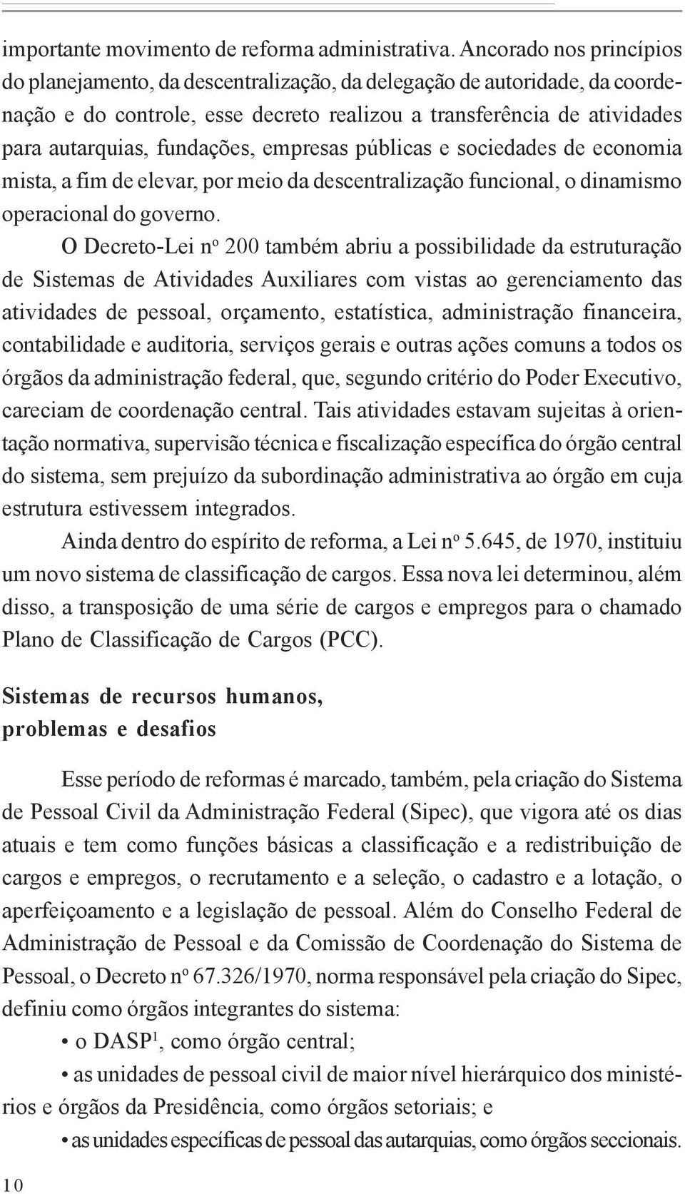 empresas públicas e sociedades de economia mista, a fim de elevar, por meio da descentralização funcional, o dinamismo operacional do governo.