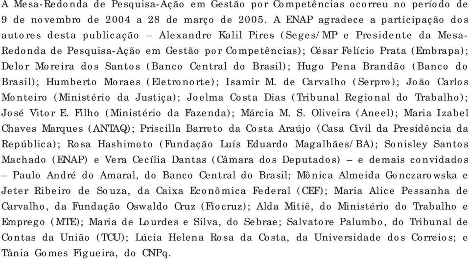 Delor Moreira dos Santos (Banco Central do Brasil); Hugo Pena Brandão (Banco do Brasil); Humberto Moraes (Eletronorte); Isamir M.