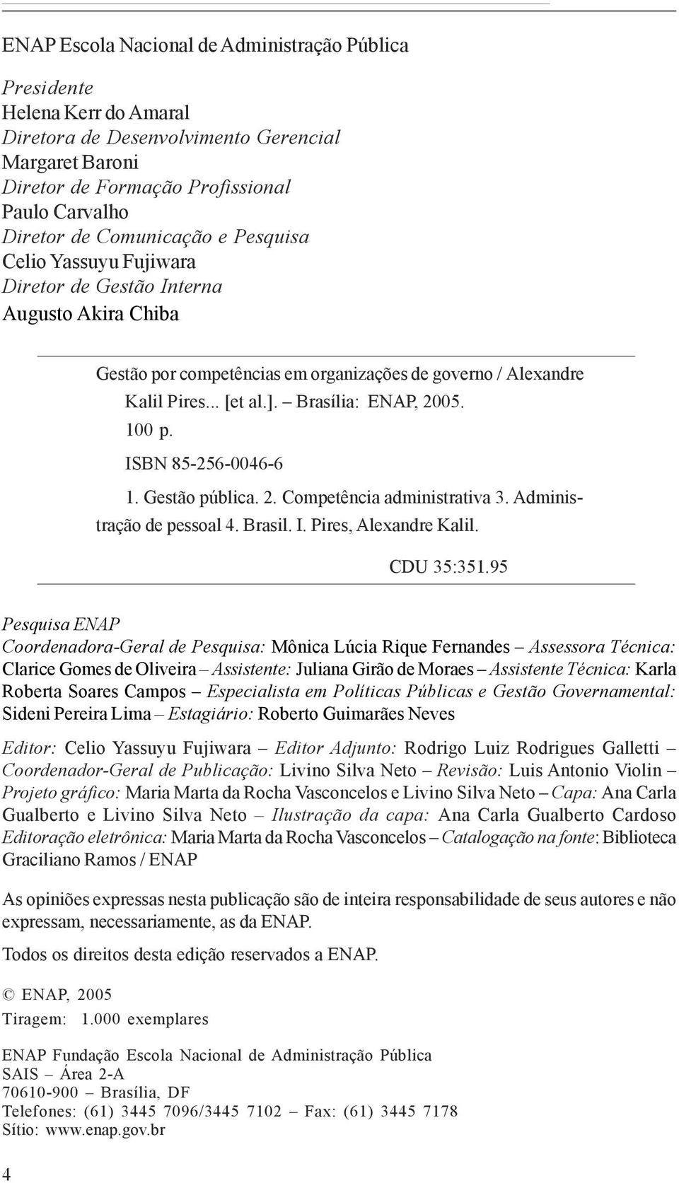 Brasília: ENAP, 2005. 100 p. ISBN 85-256-0046-6 1. Gestão pública. 2. Competência administrativa 3. Administração de pessoal 4. Brasil. I. Pires, Alexandre Kalil. CDU 35:351.