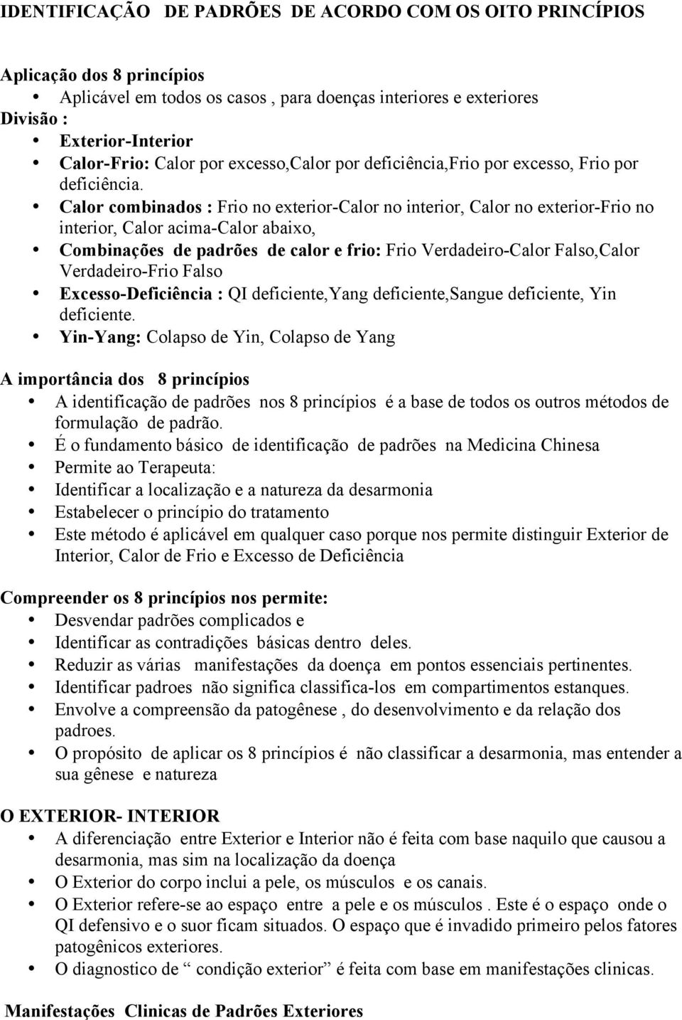 Calor combinados : Frio no exterior-calor no interior, Calor no exterior-frio no interior, Calor acima-calor abaixo, Combinações de padrões de calor e frio: Frio Verdadeiro-Calor Falso,Calor