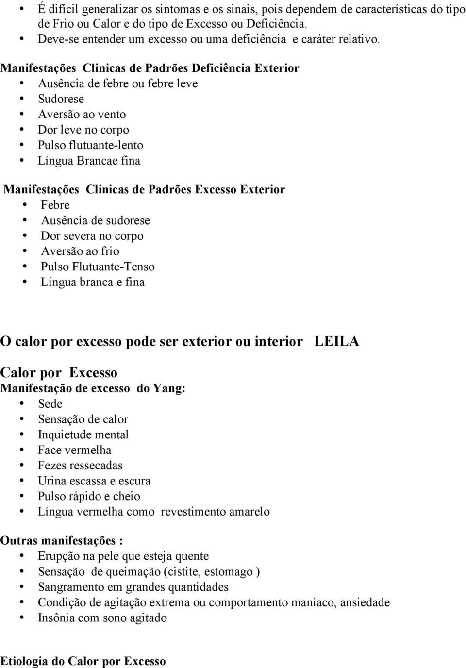 Manifestações Clinicas de Padrões Deficiência Exterior Ausência de febre ou febre leve Sudorese Aversão ao vento Dor leve no corpo Pulso flutuante-lento Língua Brancae fina Manifestações Clinicas de