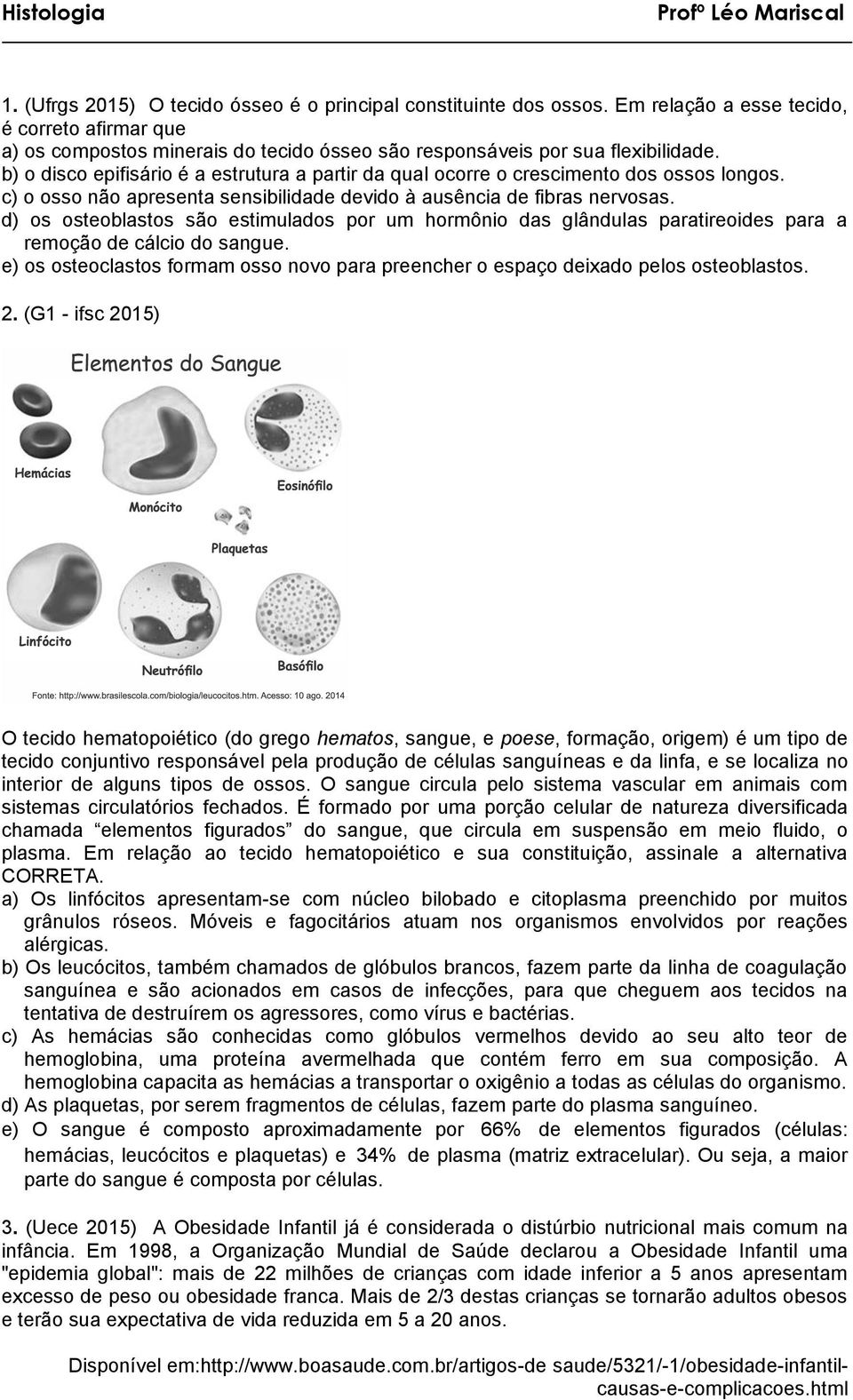 d) os osteoblastos são estimulados por um hormônio das glândulas paratireoides para a remoção de cálcio do sangue.