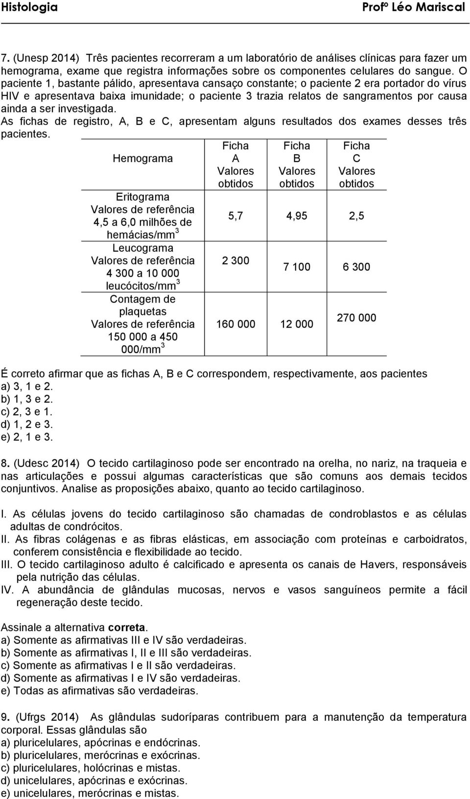 investigada. As fichas de registro, A, B e C, apresentam alguns resultados dos exames desses três pacientes.