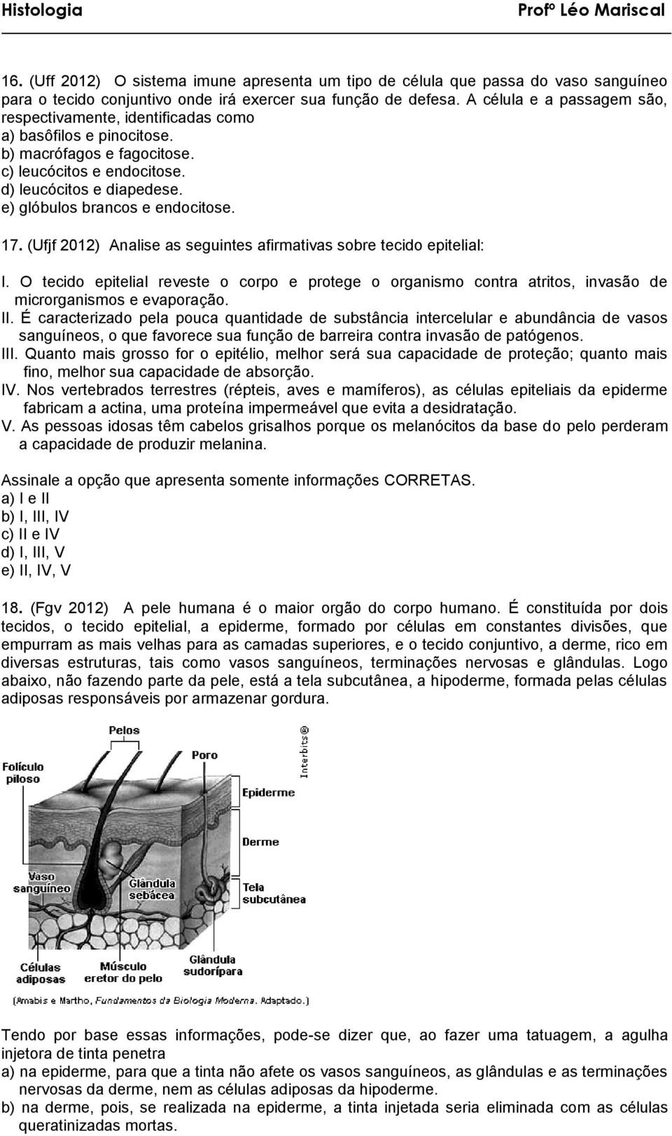 e) glóbulos brancos e endocitose. 17. (Ufjf 2012) Analise as seguintes afirmativas sobre tecido epitelial: I.