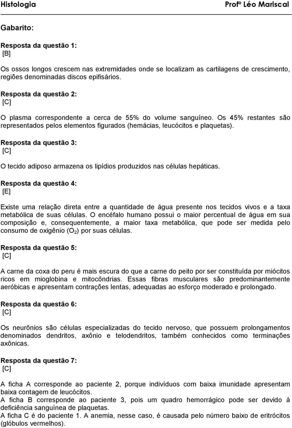 Resposta da questão 3: O tecido adiposo armazena os lipídios produzidos nas células hepáticas.