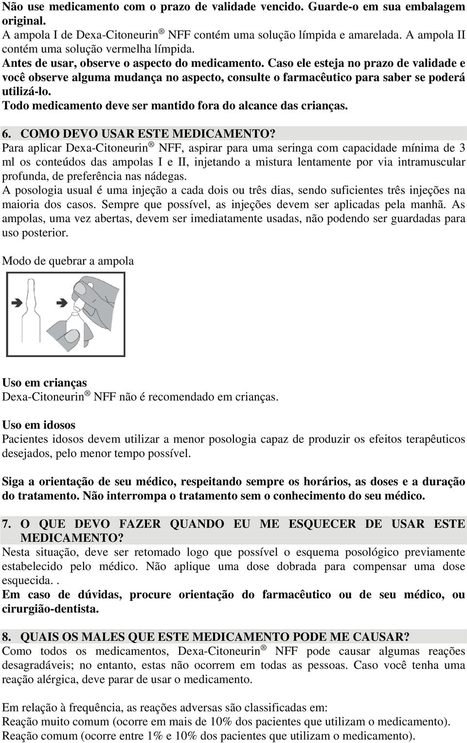 Caso ele esteja no prazo de validade e você observe alguma mudança no aspecto, consulte o farmacêutico para saber se poderá utilizá-lo. Todo medicamento deve ser mantido fora do alcance das crianças.