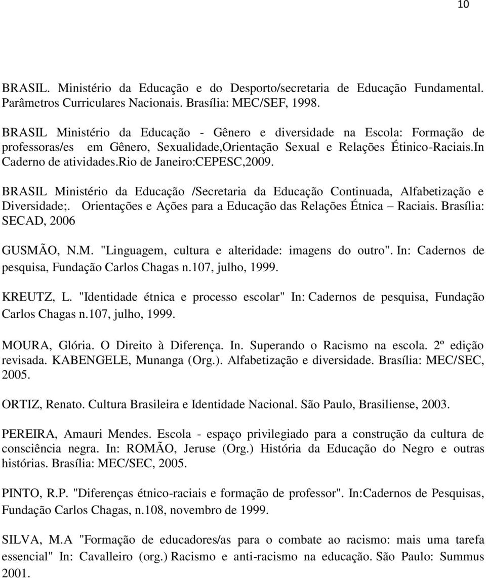 rio de Janeiro:CEPESC,2009. BRASIL Ministério da Educação /Secretaria da Educação Continuada, Alfabetização e Diversidade;. Orientações e Ações para a Educação das Relações Étnica Raciais.