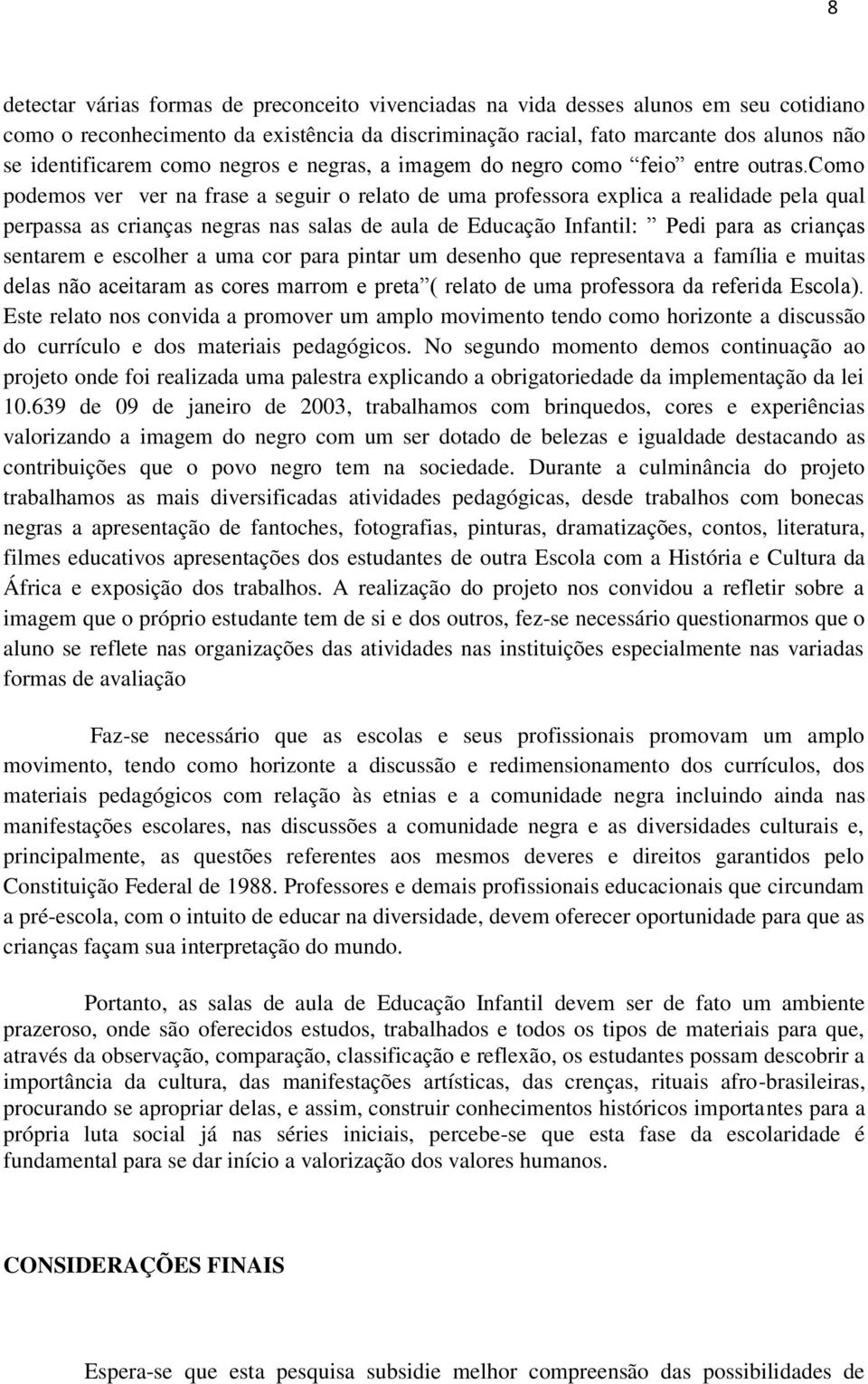 como podemos ver ver na frase a seguir o relato de uma professora explica a realidade pela qual perpassa as crianças negras nas salas de aula de Educação Infantil: Pedi para as crianças sentarem e