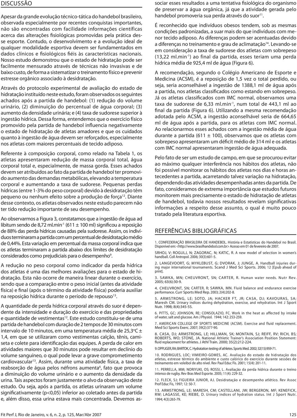 Contudo, o desenvolvimento e a evolução ideal de qualquer modalidade esportiva devem ser fundamentados em dados clínicos e fisiológicos fiéis às características nacionais.