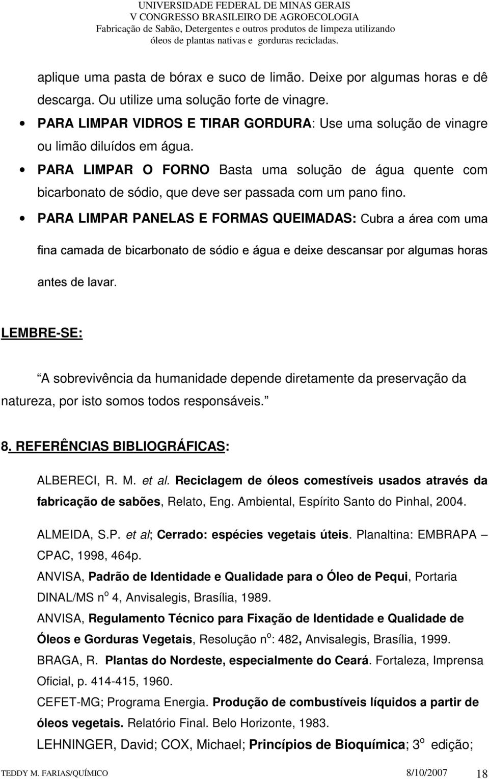 PARA LIMPAR O FORNO Basta uma solução de água quente com bicarbonato de sódio, que deve ser passada com um pano fino.