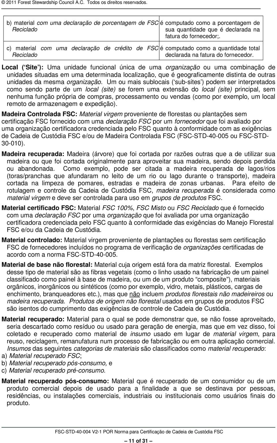 Local ( Site ): Uma unidade funcional única de uma organização ou uma combinação de unidades situadas em uma determinada localização, que é geograficamente distinta de outras unidades da mesma