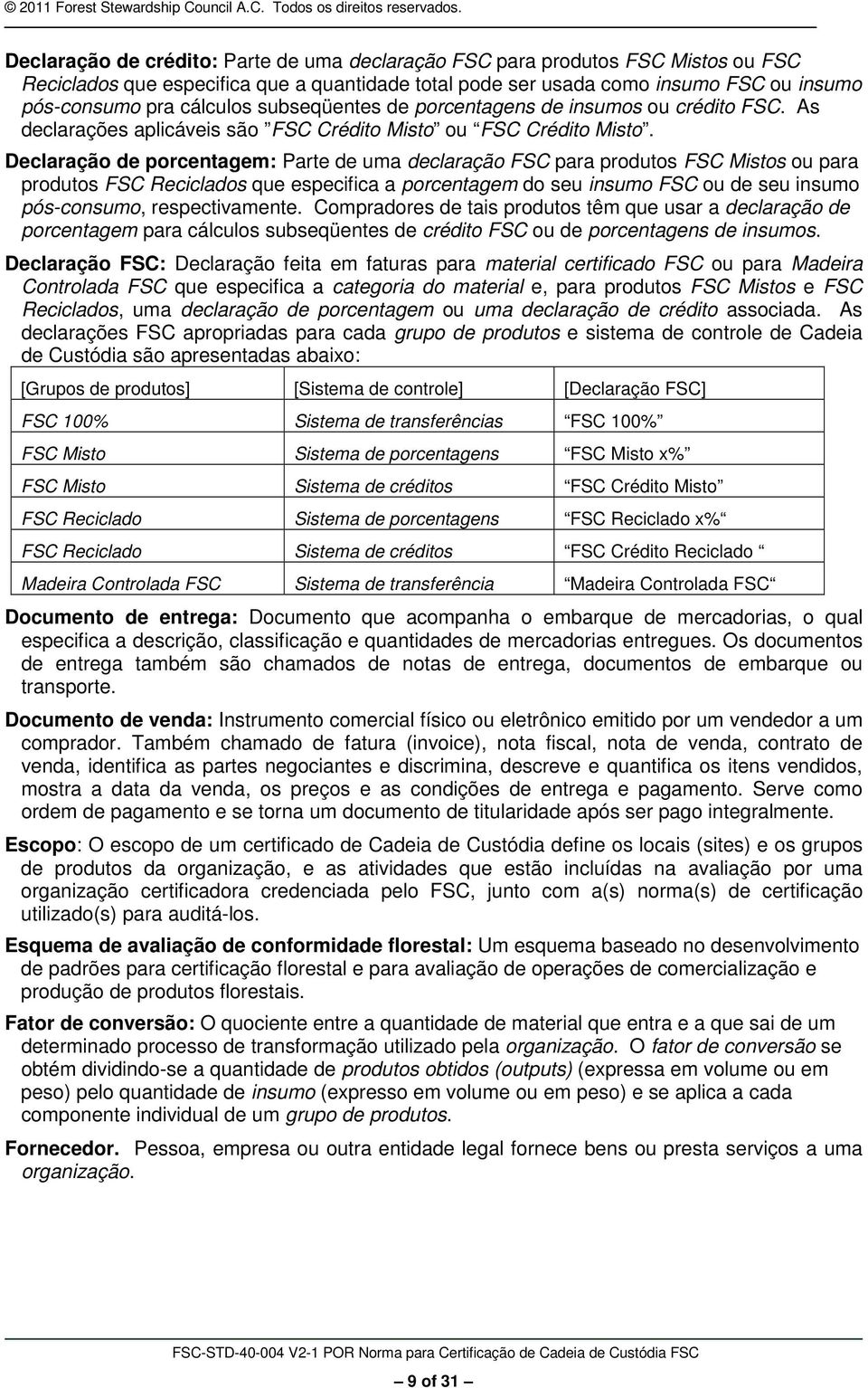 Declaração de porcentagem: Parte de uma declaração FSC para produtos FSC Mistos ou para produtos FSC Reciclados que especifica a porcentagem do seu insumo FSC ou de seu insumo pós-consumo,