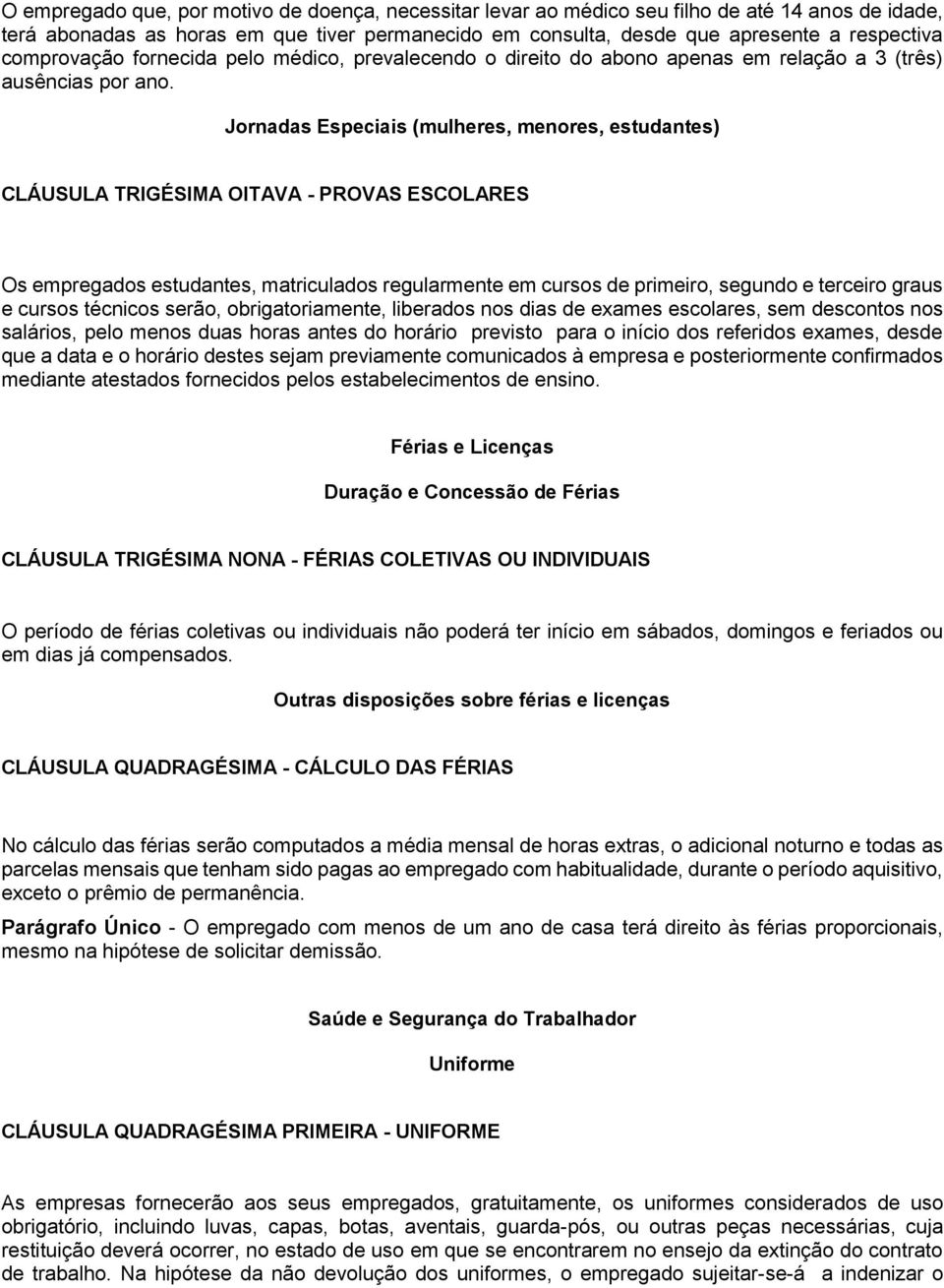 Jornadas Especiais (mulheres, menores, estudantes) CLÁUSULA TRIGÉSIMA OITAVA - PROVAS ESCOLARES Os empregados estudantes, matriculados regularmente em cursos de primeiro, segundo e terceiro graus e