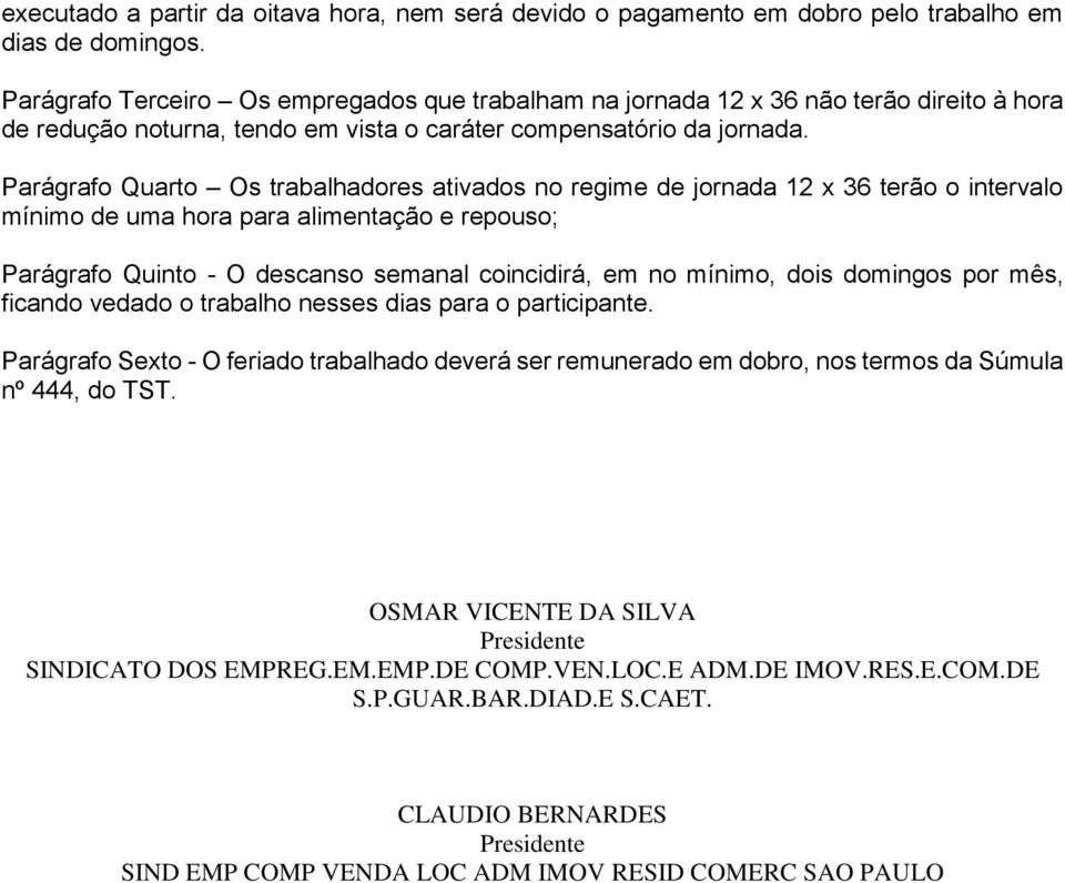 Parágrafo Quarto Os trabalhadores ativados no regime de jornada 12 x 36 terão o intervalo mínimo de uma hora para alimentação e repouso; Parágrafo Quinto - O descanso semanal coincidirá, em no