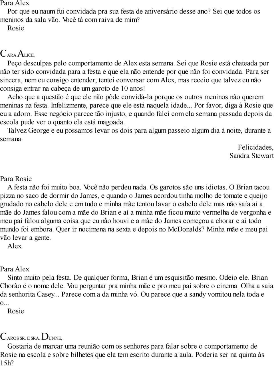 Para ser sincera, nem eu consigo entender; tentei conversar com Alex, mas receio que talvez eu não consiga entrar na cabeça de um garoto de 10 anos!