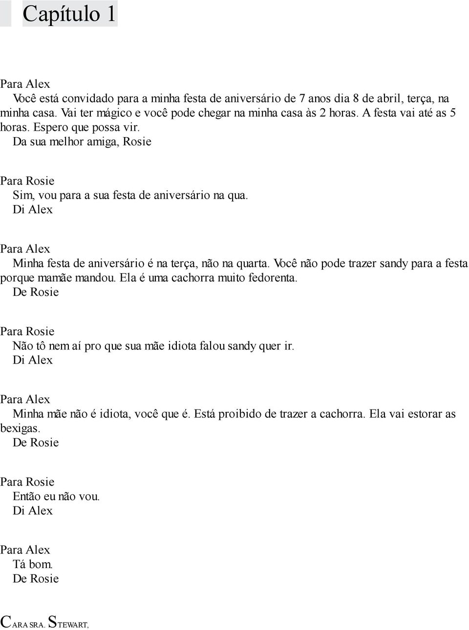 Di Alex Para Alex Minha festa de aniversário é na terça, não na quarta. Você não pode trazer sandy para a festa porque mamãe mandou. Ela é uma cachorra muito fedorenta.