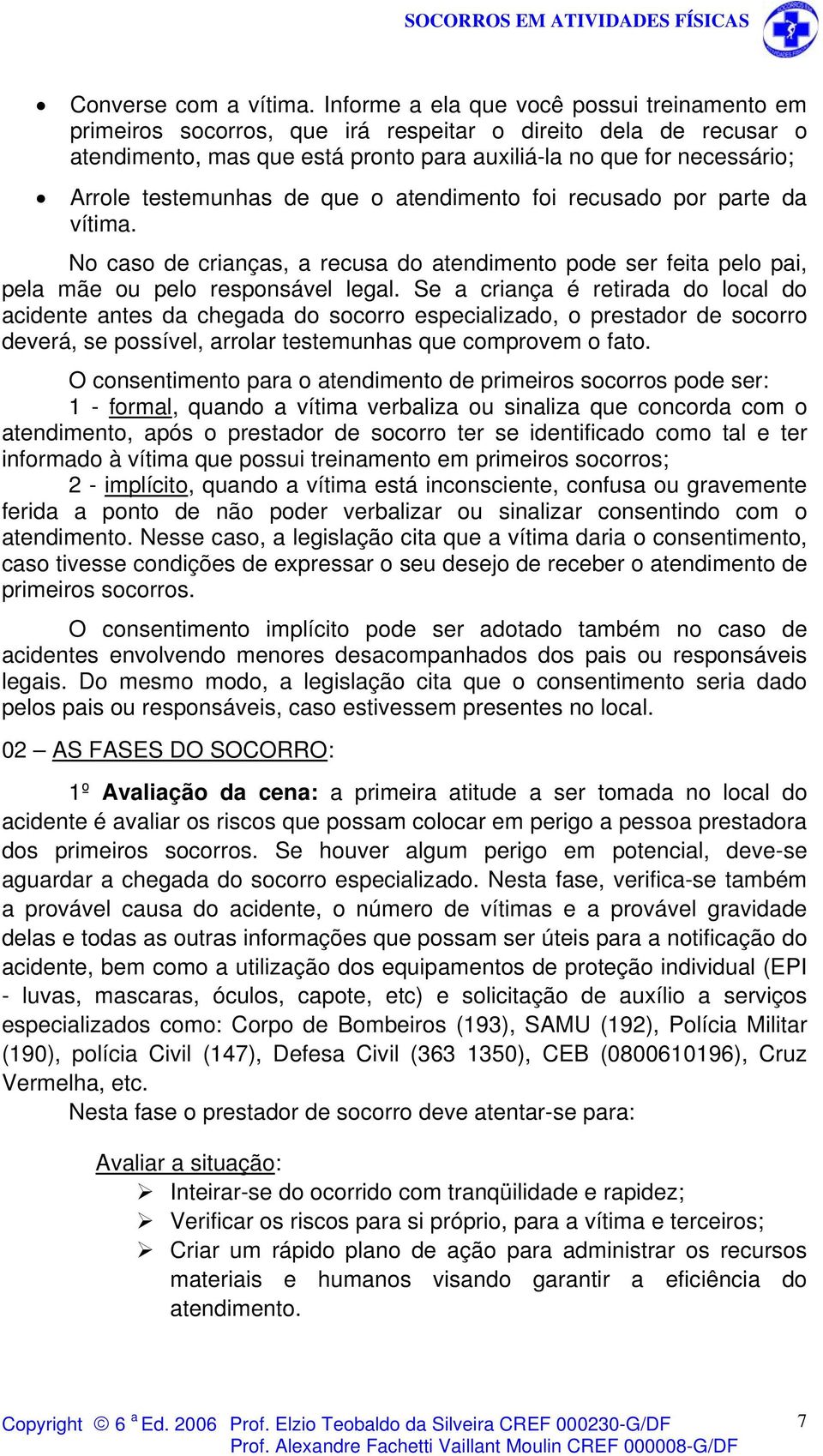 testemunhas de que o atendimento foi recusado por parte da vítima. No caso de crianças, a recusa do atendimento pode ser feita pelo pai, pela mãe ou pelo responsável legal.