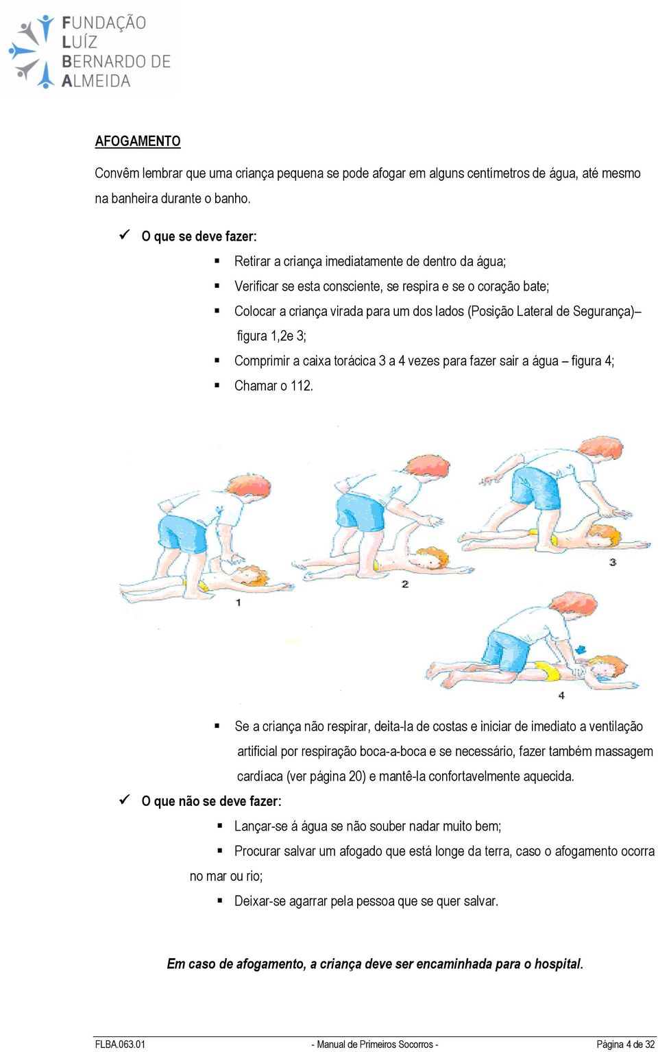 3; Comprimir a caixa torácica 3 a 4 vezes para fazer sair a água figura 4; Chamar o 112.