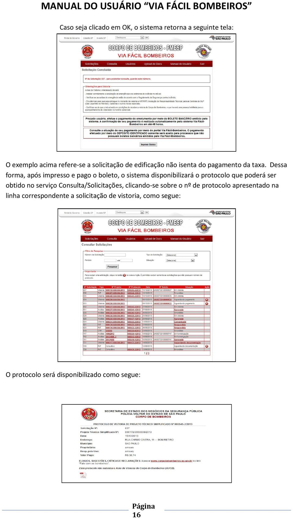 Dessa forma, após impresso e pago o boleto, o sistema disponibilizará o protocolo que poderá ser obtido no