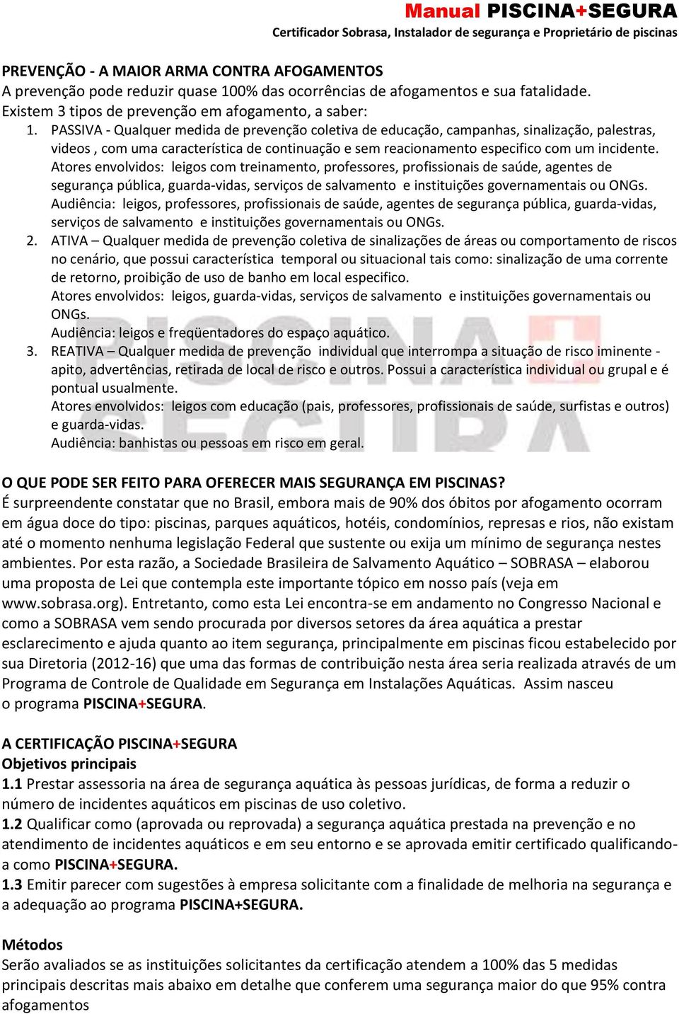 Atores envolvidos: leigos com treinamento, professores, profissionais de saúde, agentes de segurança pública, guarda-vidas, serviços de salvamento e instituições governamentais ou ONGs.