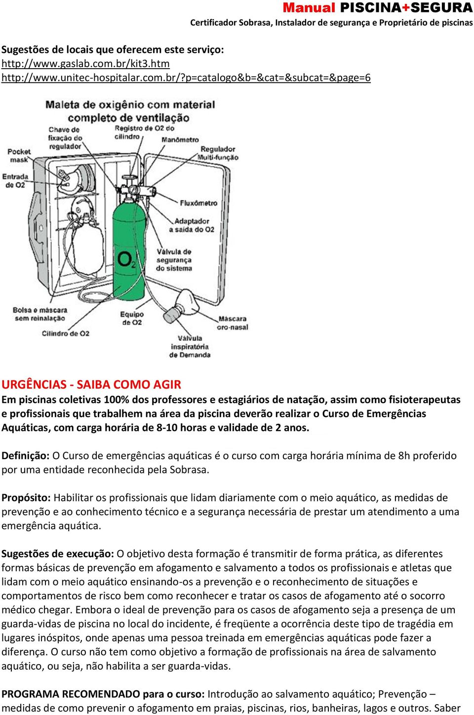 p=catalogo&b=&cat=&subcat=&page=6 URGÊNCIAS - SAIBA COMO AGIR Em piscinas coletivas 100% dos professores e estagiários de natação, assim como fisioterapeutas e profissionais que trabalhem na área da