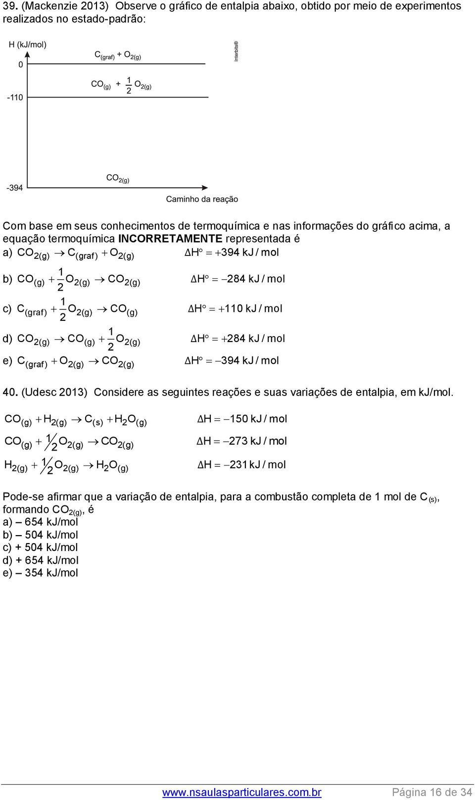 O(g) ΔH 84 kj / mol e) C(graf ) O(g) CO(g) ΔH 394 kj / mol 40. (Udesc 013) Considere as seguintes reações e suas variações de entalpia, em kj/mol.