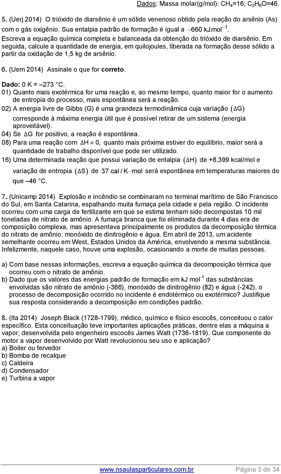 Em seguida, calcule a quantidade de energia, em quilojoules, liberada na formação desse sólido a partir da oxidação de 1,5 kg de arsênio. 6. (Uem 014) Assinale o que for correto. Dado: 0 K = 73 C.