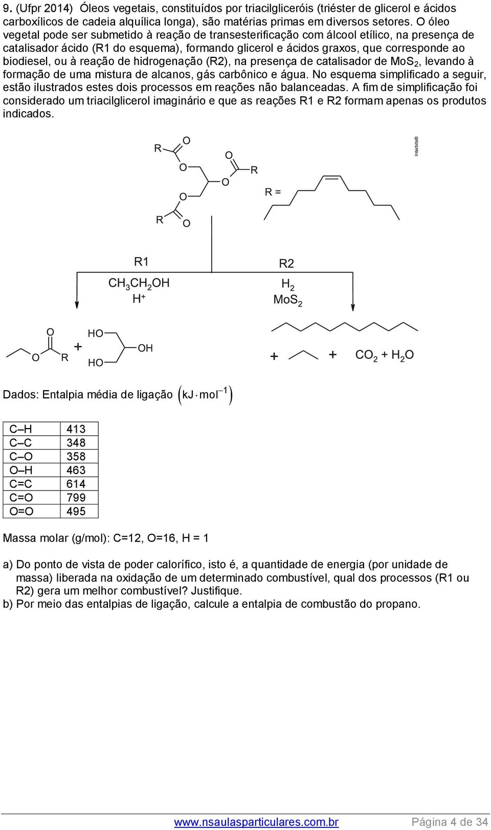 ou à reação de hidrogenação (R), na presença de catalisador de MoS, levando à formação de uma mistura de alcanos, gás carbônico e água.