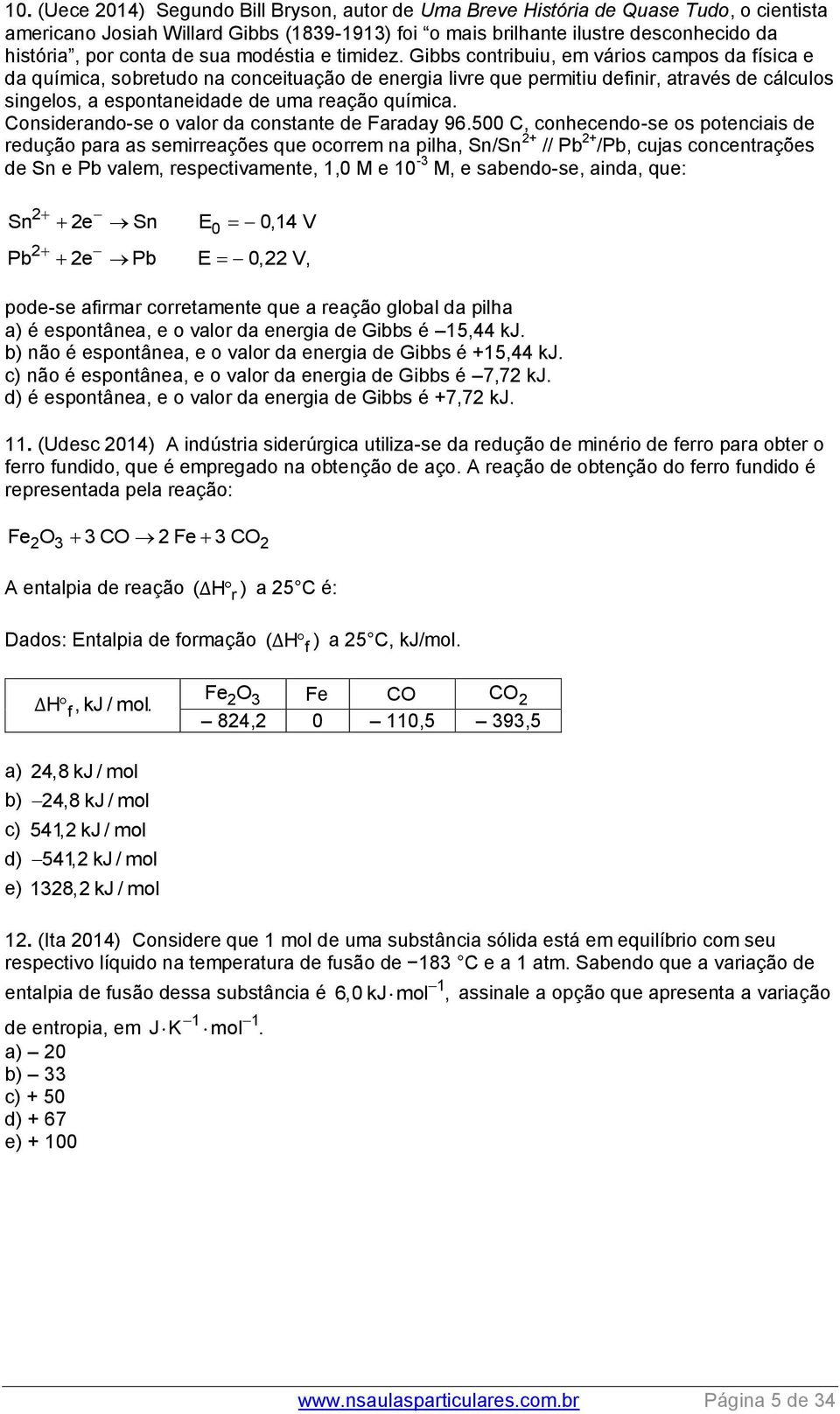 Gibbs contribuiu, em vários campos da física e da química, sobretudo na conceituação de energia livre que permitiu definir, através de cálculos singelos, a espontaneidade de uma reação química.