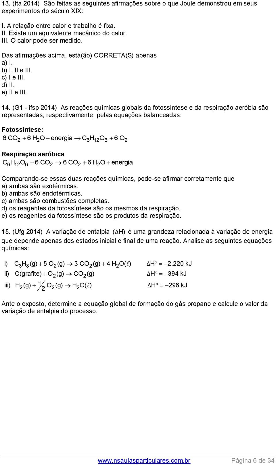 (G1 - ifsp 014) As reações químicas globais da fotossíntese e da respiração aeróbia são representadas, respectivamente, pelas equações balanceadas: Fotossíntese: 6 CO 6 HO energia C6H1 O6 6 O