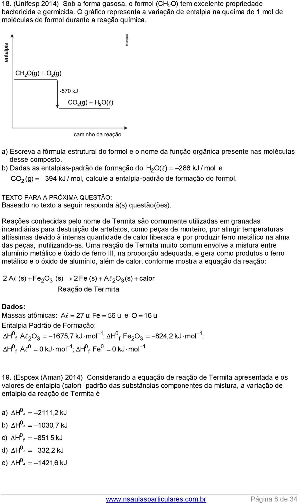 a) Escreva a fórmula estrutural do formol e o nome da função orgânica presente nas moléculas desse composto.